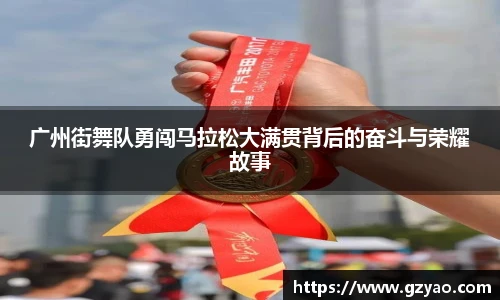 广州街舞队勇闯马拉松大满贯背后的奋斗与荣耀故事