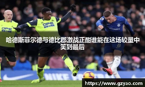 哈德斯菲尔德与德比郡激战正酣谁能在这场较量中笑到最后