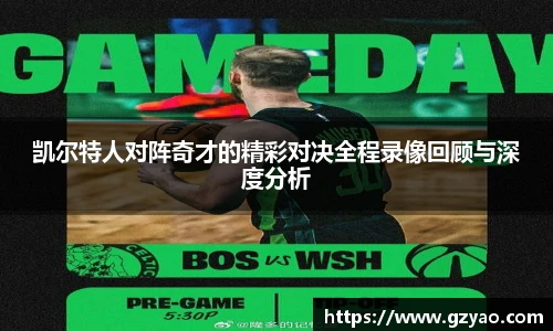 凯尔特人对阵奇才的精彩对决全程录像回顾与深度分析